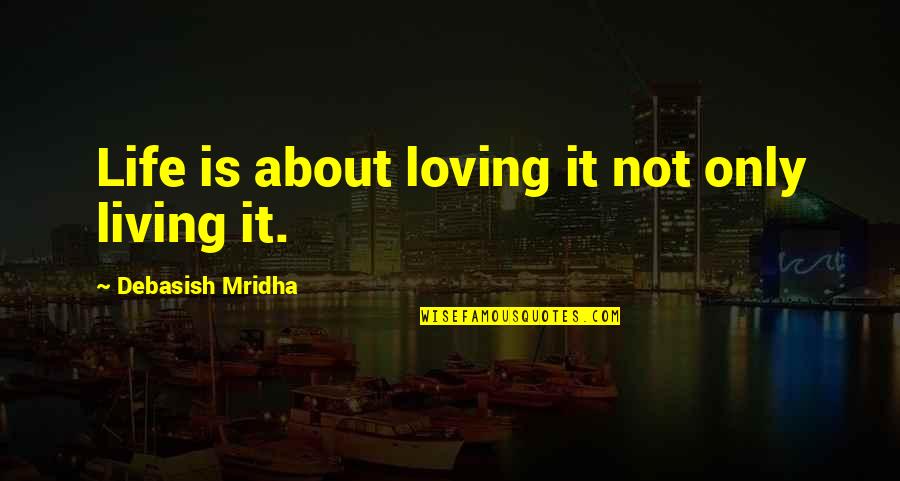 Philosophy About Love And Life Quotes By Debasish Mridha: Life is about loving it not only living