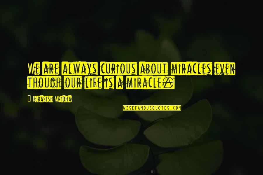 Philosophy About Love Quotes By Debasish Mridha: We are always curious about miracles even though