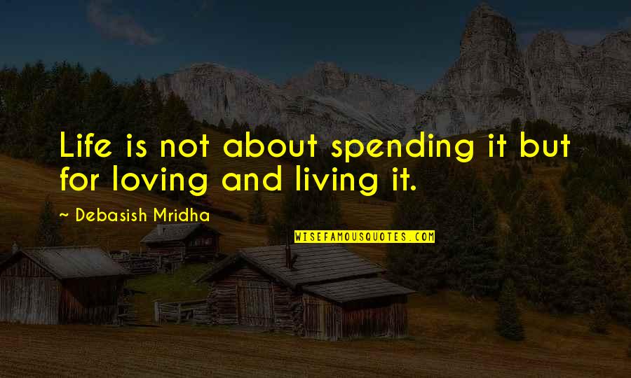 Philosophy About Love Quotes By Debasish Mridha: Life is not about spending it but for