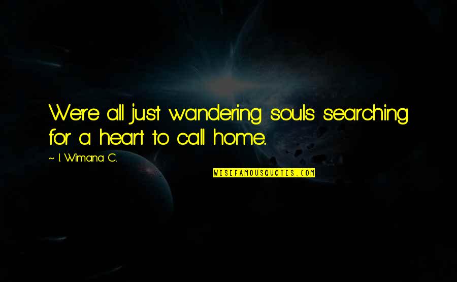 Philosophy About Love Quotes By I. Wimana C.: We're all just wandering souls searching for a