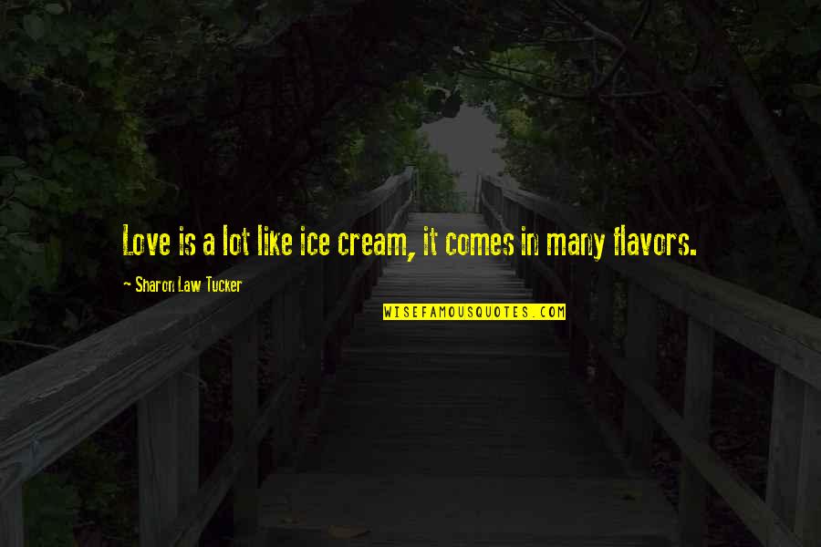 Philosophy About Love Quotes By Sharon Law Tucker: Love is a lot like ice cream, it