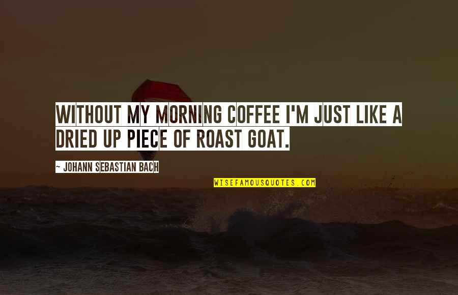 Philosophy About Man Quotes By Johann Sebastian Bach: Without my morning coffee I'm just like a Philosophy About Man Quotes By Johann Sebastian Bach: Without my morning coffee I'm just like a