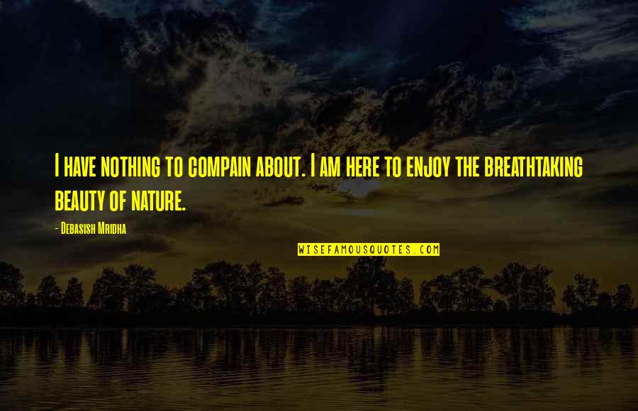 Philosophy About Nature Quotes By Debasish Mridha: I have nothing to compain about. I am