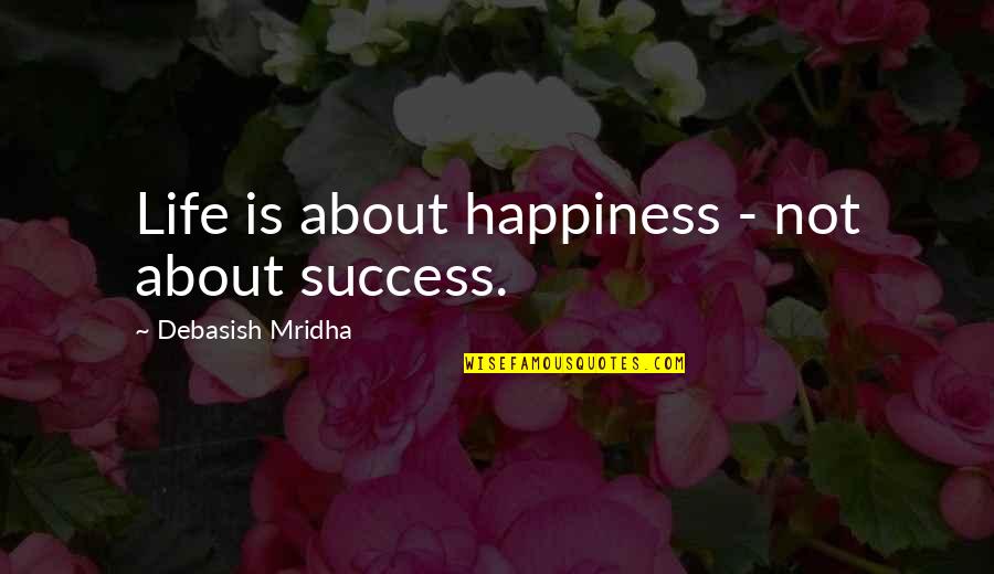 Philosophy About Success Quotes By Debasish Mridha: Life is about happiness - not about success.