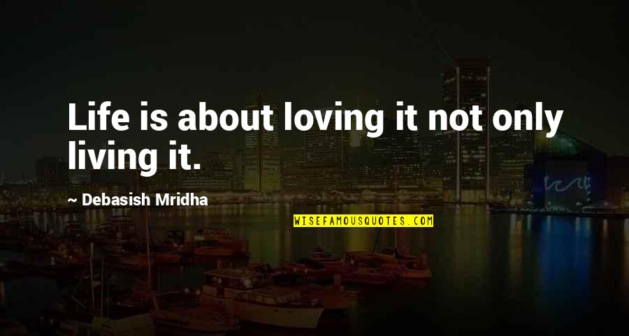Philosophy About Truth Quotes By Debasish Mridha: Life is about loving it not only living