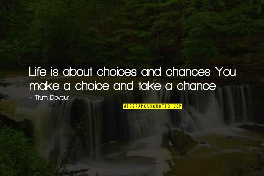 Philosophy About Truth Quotes By Truth Devour: Life is about choices and chances. You make