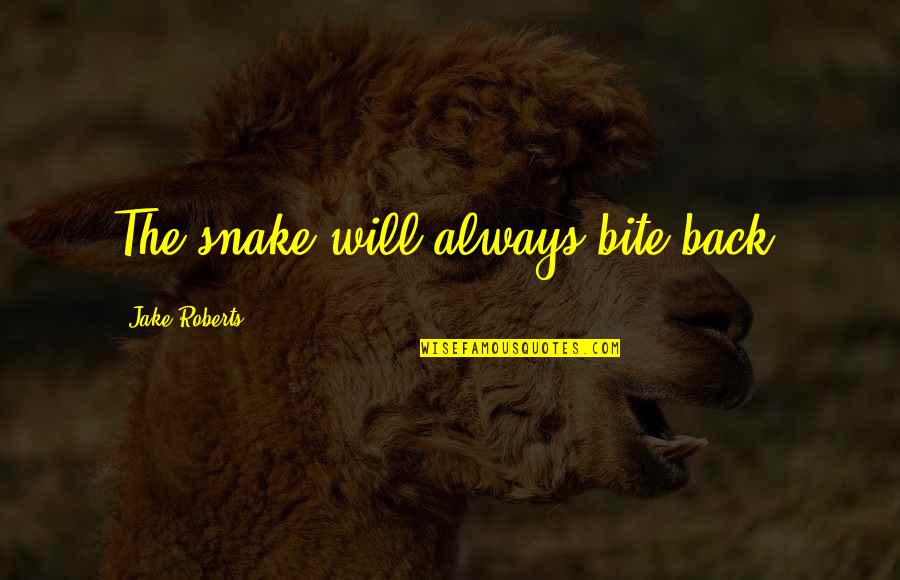 Philosophy And Alcohol Quotes By Jake Roberts: The snake will always bite back. Philosophy And Alcohol Quotes By Jake Roberts: The snake will always bite back.