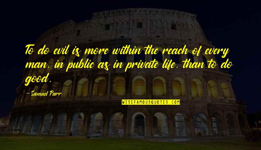 Philosophy And Alcohol Quotes By Samuel Parr: To do evil is more within the reach Philosophy And Alcohol Quotes By Samuel Parr: To do evil is more within the reach