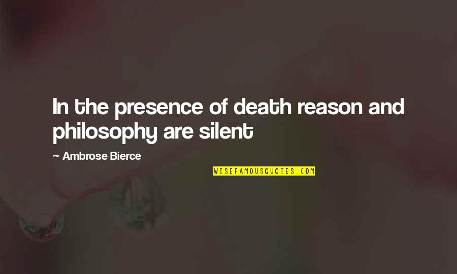 Philosophy And Death Quotes By Ambrose Bierce: In the presence of death reason and philosophy