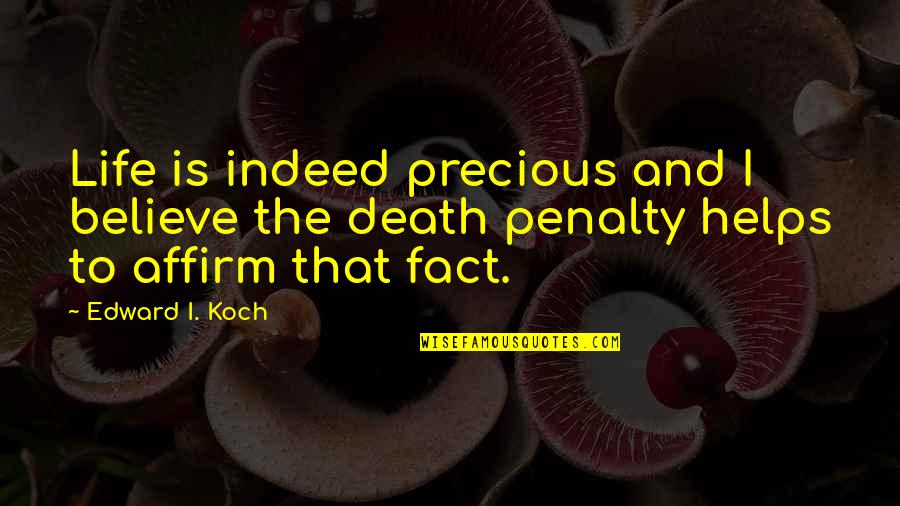 Philosophy And Death Quotes By Edward I. Koch: Life is indeed precious and I believe the