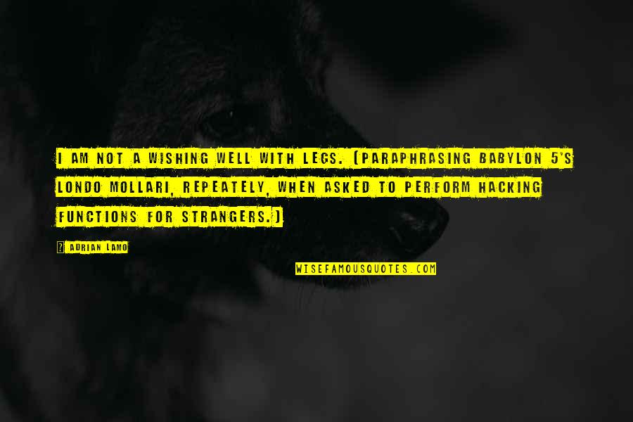 Philosophy And Ethics Quotes By Adrian Lamo: I am not a wishing well with legs. Philosophy And Ethics Quotes By Adrian Lamo: I am not a wishing well with legs.