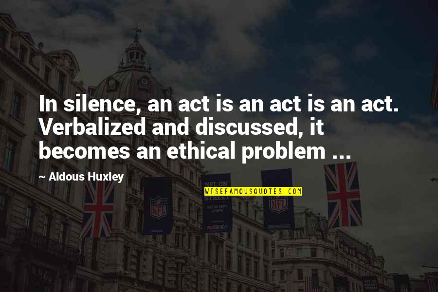 Philosophy And Ethics Quotes By Aldous Huxley: In silence, an act is an act is Philosophy And Ethics Quotes By Aldous Huxley: In silence, an act is an act is