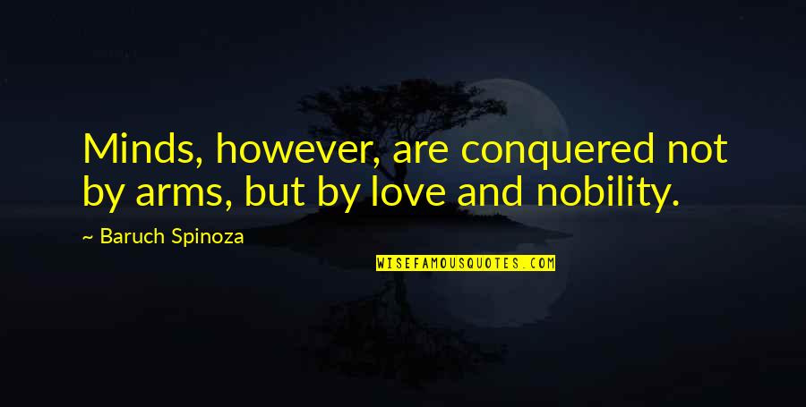 Philosophy And Ethics Quotes By Baruch Spinoza: Minds, however, are conquered not by arms, but Philosophy And Ethics Quotes By Baruch Spinoza: Minds, however, are conquered not by arms, but