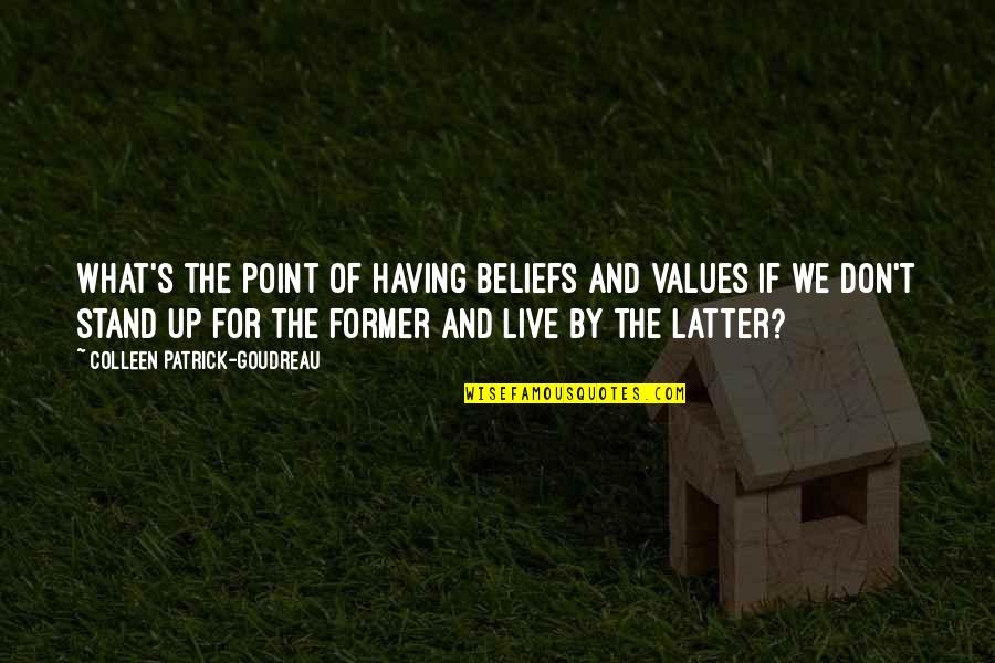 Philosophy And Ethics Quotes By Colleen Patrick-Goudreau: What's the point of having beliefs and values Philosophy And Ethics Quotes By Colleen Patrick-Goudreau: What's the point of having beliefs and values