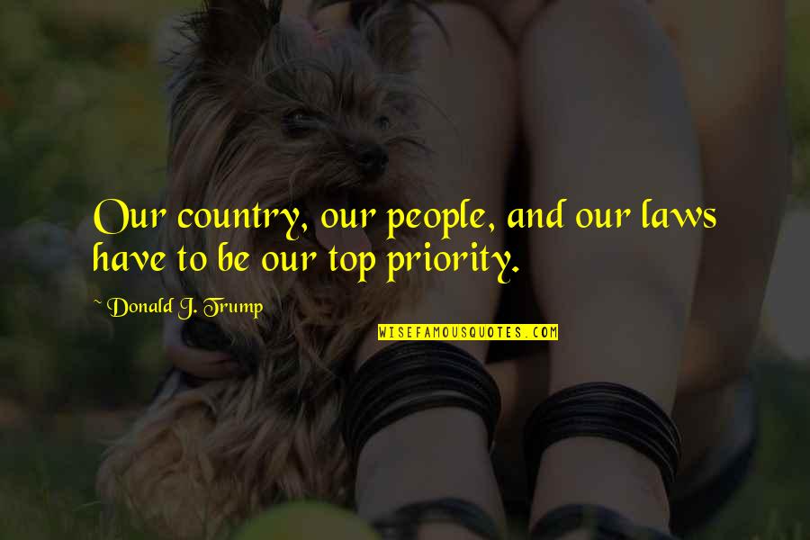 Philosophy And Ethics Quotes By Donald J. Trump: Our country, our people, and our laws have Philosophy And Ethics Quotes By Donald J. Trump: Our country, our people, and our laws have