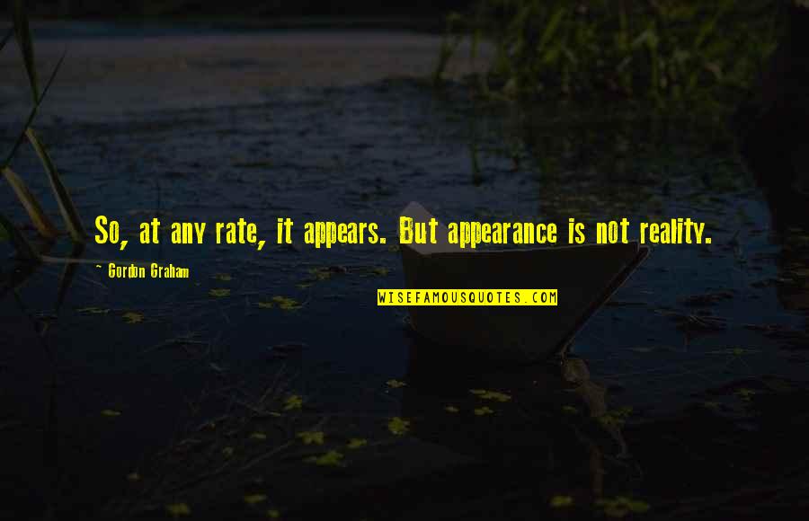 Philosophy And Ethics Quotes By Gordon Graham: So, at any rate, it appears. But appearance Philosophy And Ethics Quotes By Gordon Graham: So, at any rate, it appears. But appearance