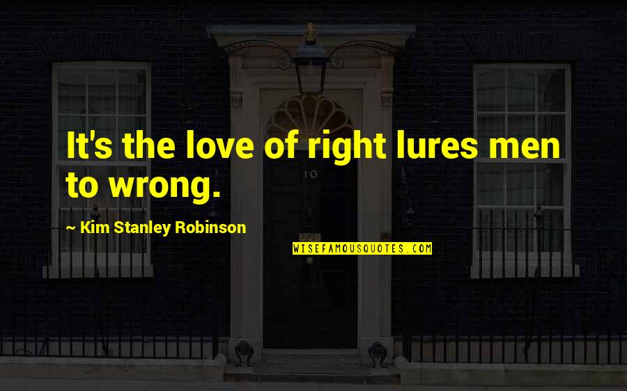 Philosophy And Ethics Quotes By Kim Stanley Robinson: It's the love of right lures men to Philosophy And Ethics Quotes By Kim Stanley Robinson: It's the love of right lures men to