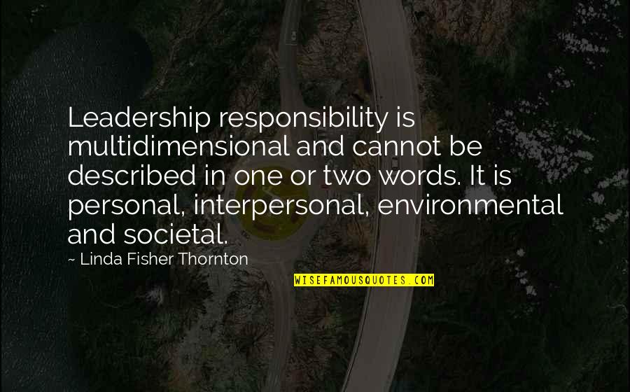 Philosophy And Ethics Quotes By Linda Fisher Thornton: Leadership responsibility is multidimensional and cannot be described Philosophy And Ethics Quotes By Linda Fisher Thornton: Leadership responsibility is multidimensional and cannot be described