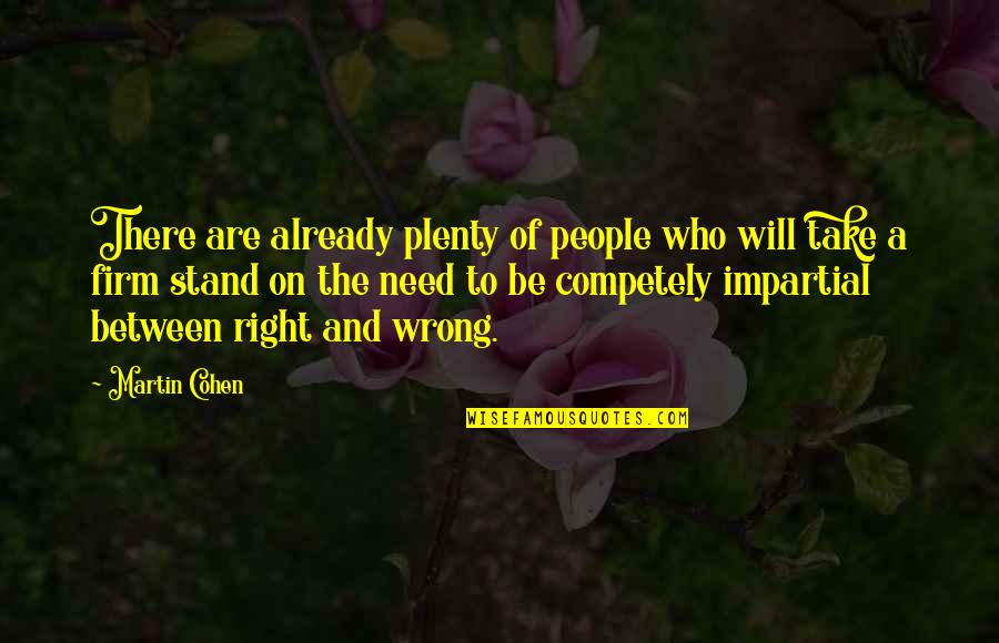 Philosophy And Ethics Quotes By Martin Cohen: There are already plenty of people who will Philosophy And Ethics Quotes By Martin Cohen: There are already plenty of people who will