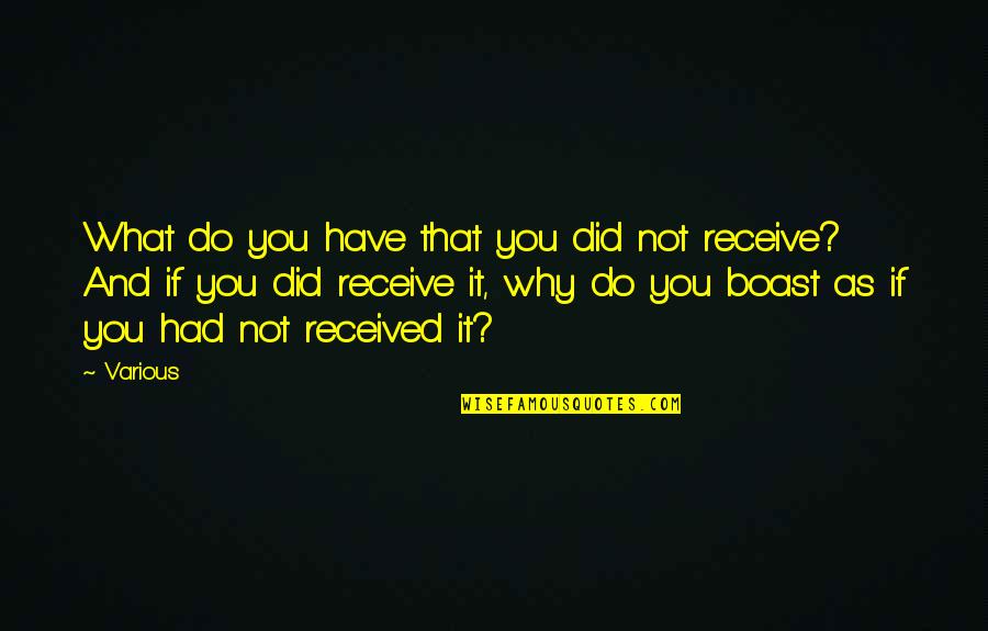Philosophy And Ethics Quotes By Various: What do you have that you did not Philosophy And Ethics Quotes By Various: What do you have that you did not