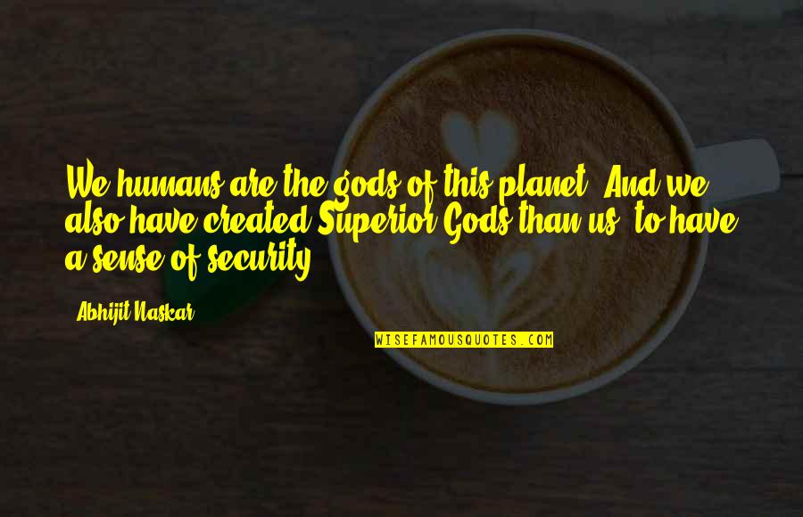 Philosophy And God Quotes By Abhijit Naskar: We humans are the gods of this planet.