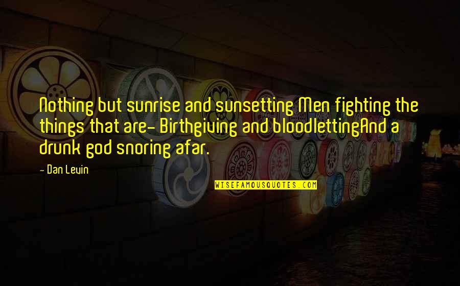 Philosophy And God Quotes By Dan Levin: Nothing but sunrise and sunsetting Men fighting the