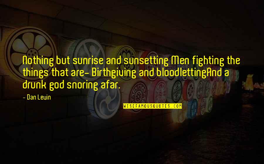 Philosophy And God Quotes By Dan Levin: Nothing but sunrise and sunsetting Men fighting the Philosophy And God Quotes By Dan Levin: Nothing but sunrise and sunsetting Men fighting the
