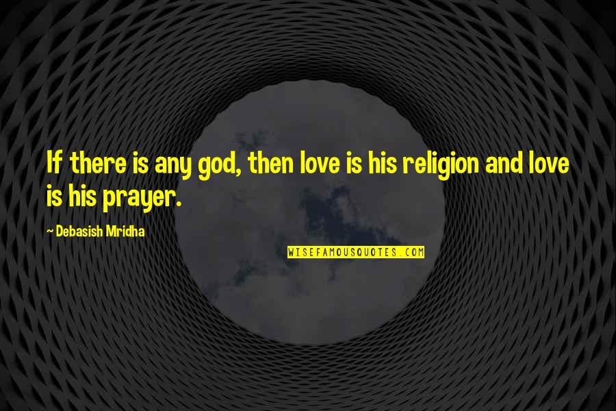 Philosophy And God Quotes By Debasish Mridha: If there is any god, then love is Philosophy And God Quotes By Debasish Mridha: If there is any god, then love is