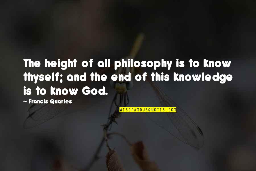 Philosophy And God Quotes By Francis Quarles: The height of all philosophy is to know