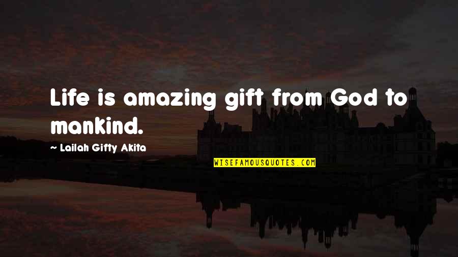 Philosophy And God Quotes By Lailah Gifty Akita: Life is amazing gift from God to mankind.