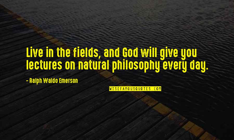 Philosophy And God Quotes By Ralph Waldo Emerson: Live in the fields, and God will give