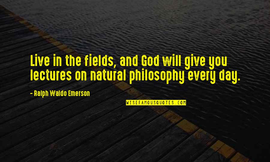 Philosophy And God Quotes By Ralph Waldo Emerson: Live in the fields, and God will give Philosophy And God Quotes By Ralph Waldo Emerson: Live in the fields, and God will give