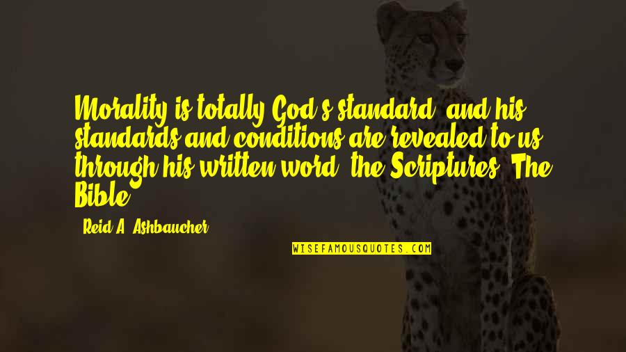 Philosophy And God Quotes By Reid A. Ashbaucher: Morality is totally God's standard, and his standards Philosophy And God Quotes By Reid A. Ashbaucher: Morality is totally God's standard, and his standards