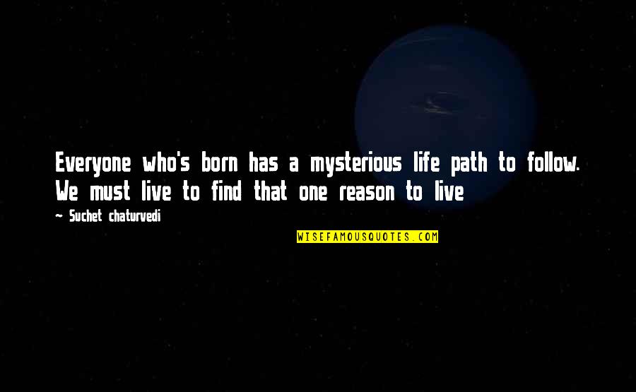Philosophy And God Quotes By Suchet Chaturvedi: Everyone who's born has a mysterious life path Philosophy And God Quotes By Suchet Chaturvedi: Everyone who's born has a mysterious life path