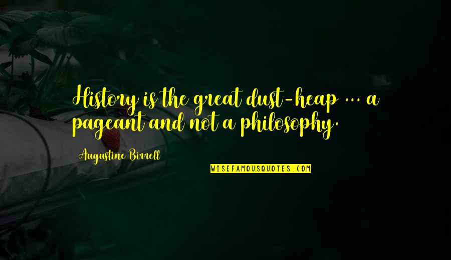 Philosophy And History Quotes By Augustine Birrell: History is the great dust-heap ... a pageant