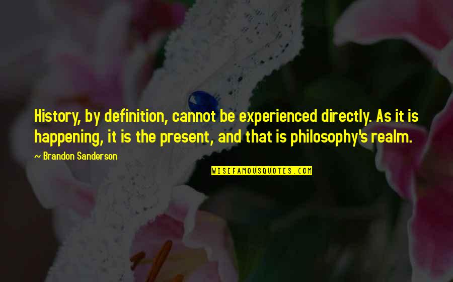 Philosophy And History Quotes By Brandon Sanderson: History, by definition, cannot be experienced directly. As