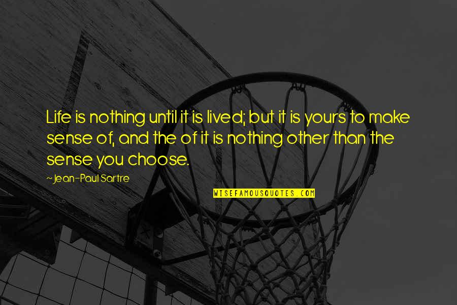 Philosophy And History Quotes By Jean-Paul Sartre: Life is nothing until it is lived; but