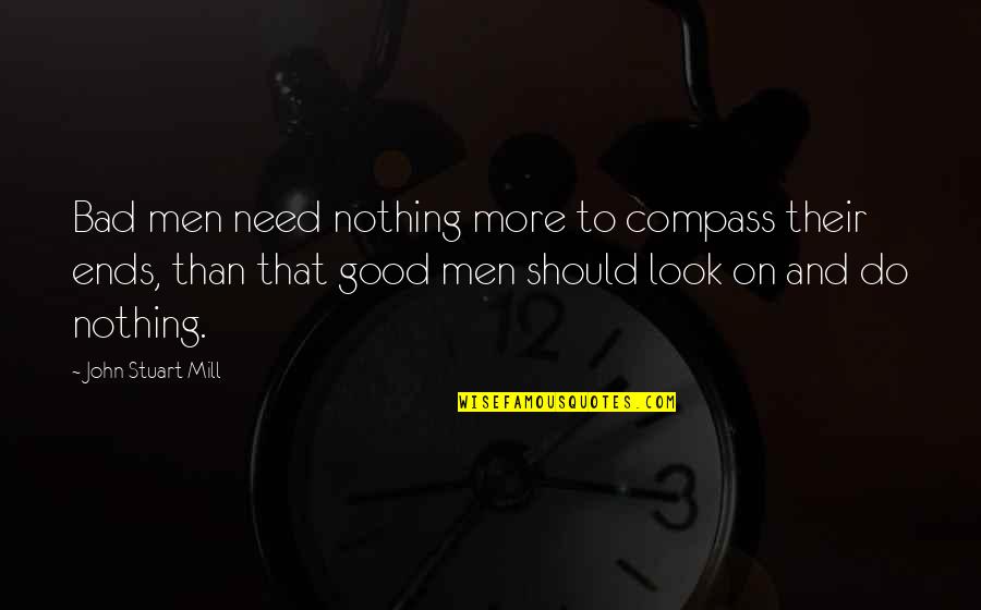 Philosophy And History Quotes By John Stuart Mill: Bad men need nothing more to compass their