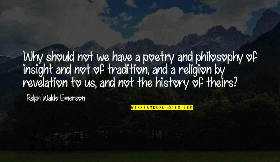 Philosophy And History Quotes By Ralph Waldo Emerson: Why should not we have a poetry and