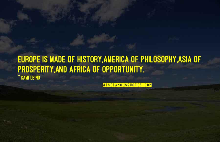 Philosophy And History Quotes By Sami Leino: Europe is made of history,America of philosophy,Asia of