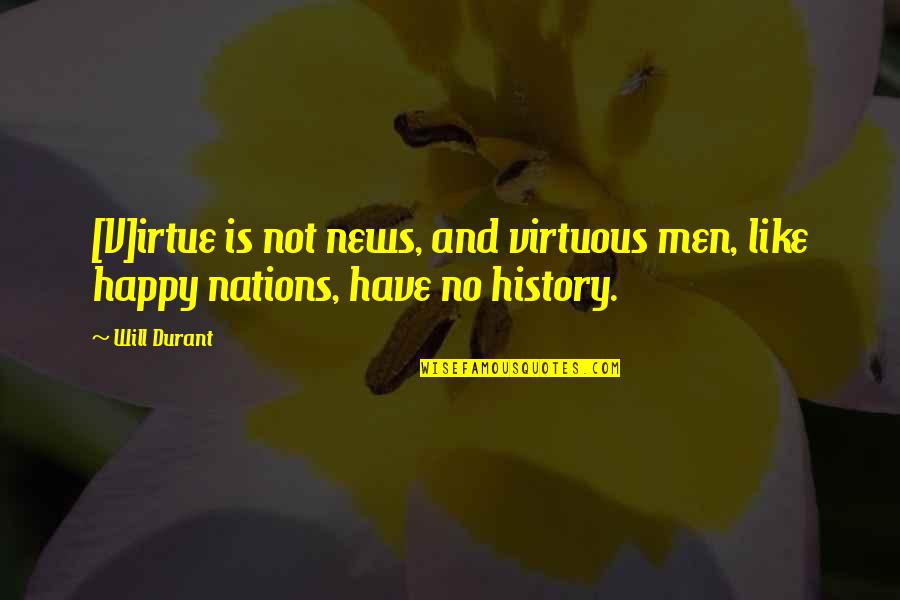 Philosophy And History Quotes By Will Durant: [V]irtue is not news, and virtuous men, like