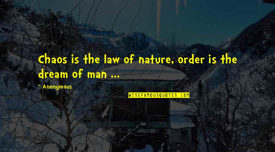 Philosophy And Law Quotes By Anonymous: Chaos is the law of nature, order is