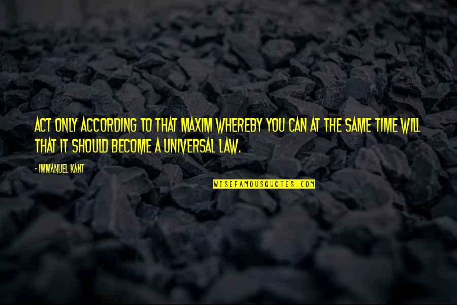 Philosophy And Law Quotes By Immanuel Kant: Act only according to that maxim whereby you