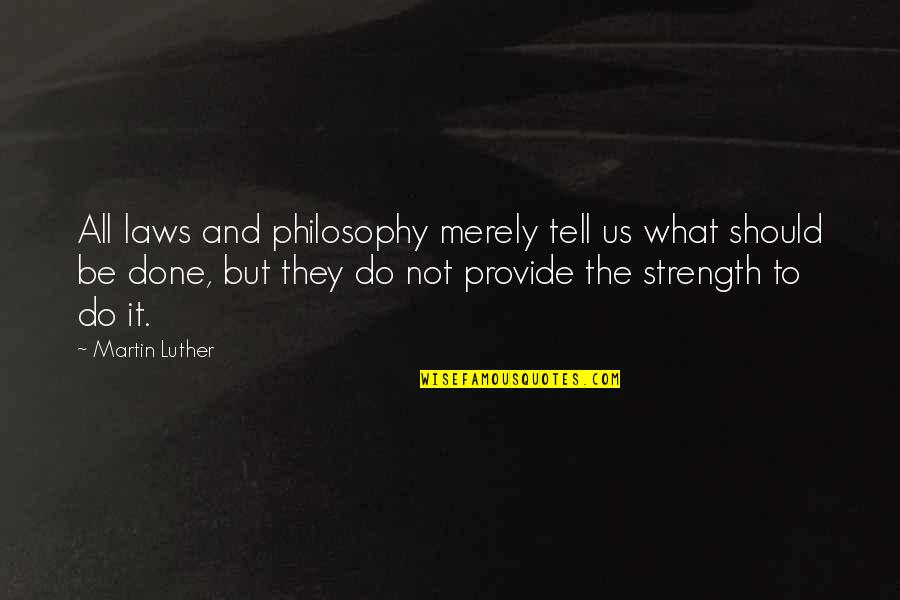 Philosophy And Law Quotes By Martin Luther: All laws and philosophy merely tell us what