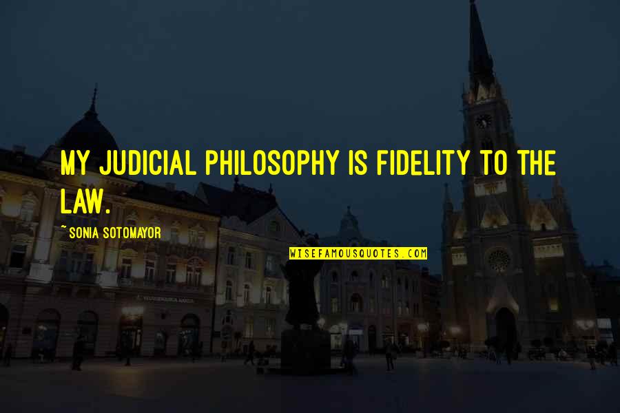 Philosophy And Law Quotes By Sonia Sotomayor: My judicial philosophy is fidelity to the law.