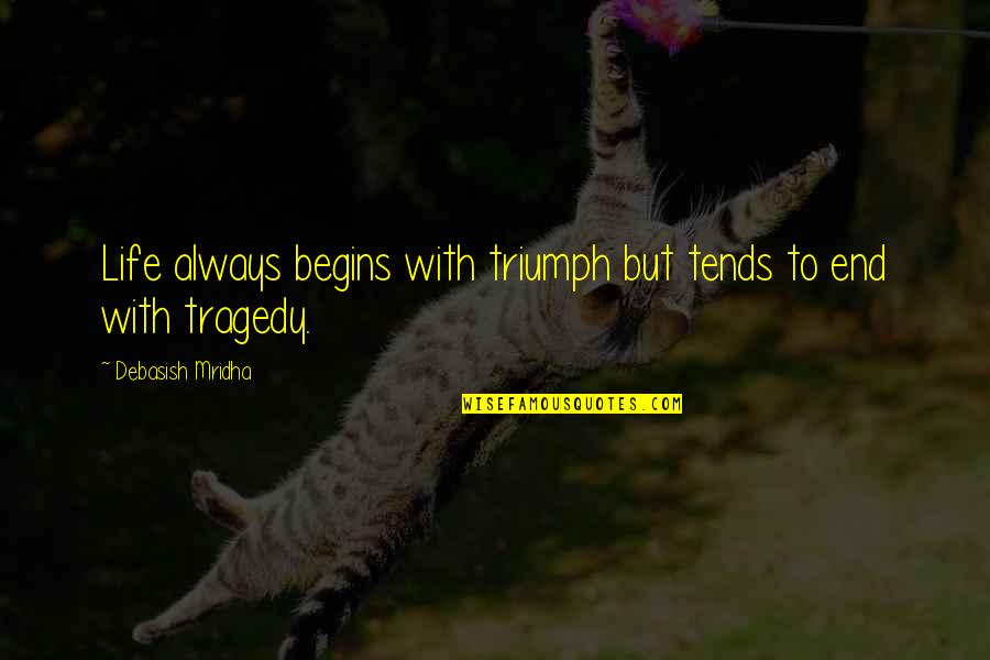 Philosophy And Life Quotes By Debasish Mridha: Life always begins with triumph but tends to