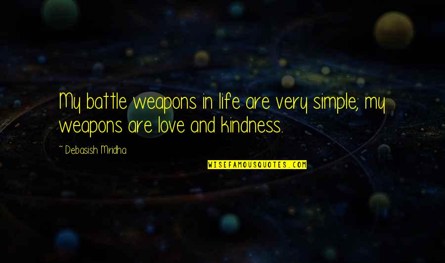 Philosophy And Life Quotes By Debasish Mridha: My battle weapons in life are very simple;