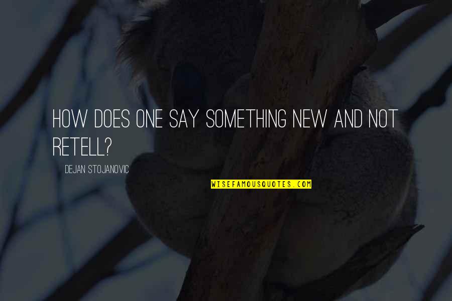 Philosophy And Literature Quotes By Dejan Stojanovic: How does one say something new and not