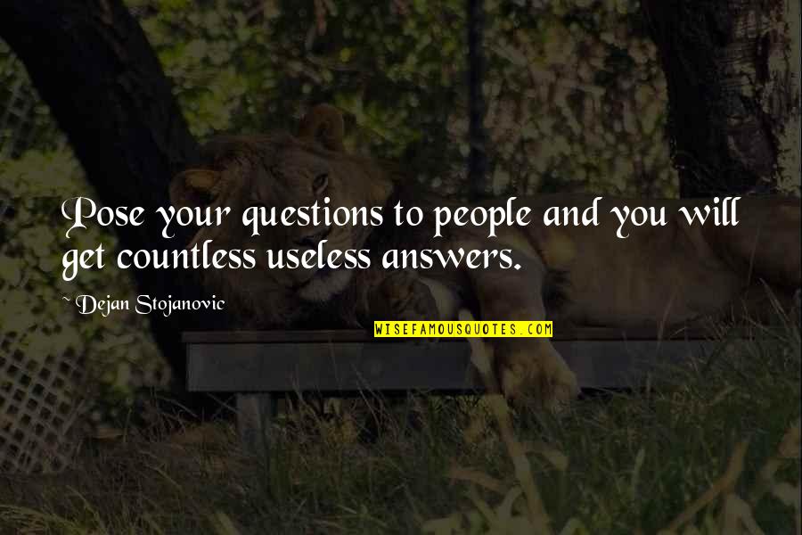 Philosophy And Literature Quotes By Dejan Stojanovic: Pose your questions to people and you will