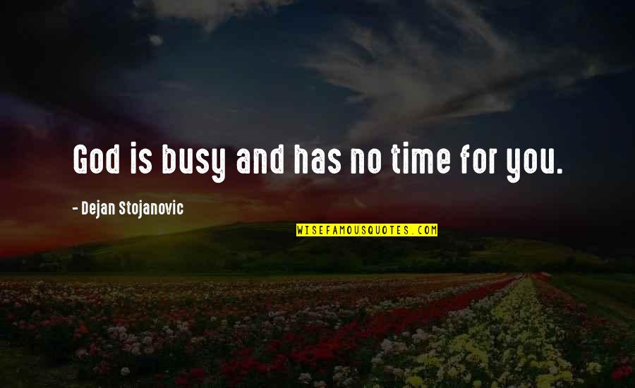 Philosophy And Literature Quotes By Dejan Stojanovic: God is busy and has no time for